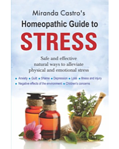 Homeopathic Guide to Stress: Safe and Effective Natural Ways to Alleviate Physical and Emotional Stress